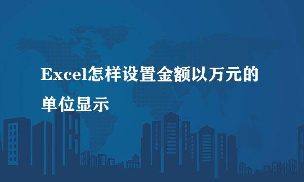 Excel怎样设置金额以万元的单位显示