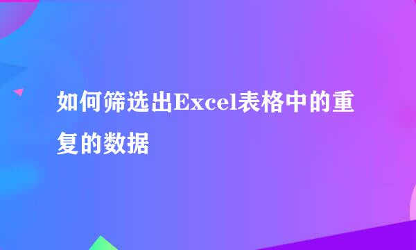 如何筛选出Excel表格中的重复的数据