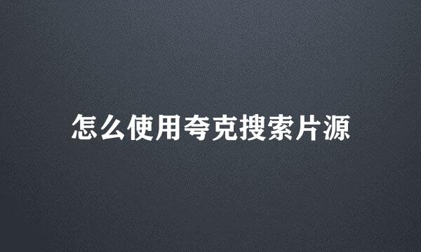 怎么使用夸克搜索片源