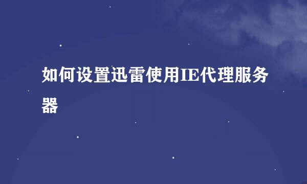 如何设置迅雷使用IE代理服务器