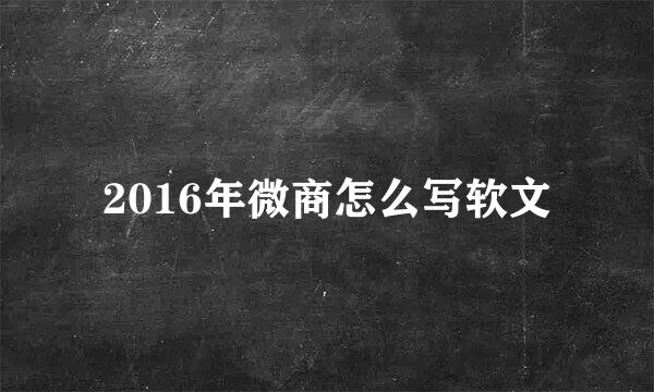 2016年微商怎么写软文