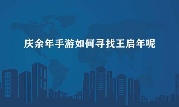 庆余年手游如何寻找王启年呢