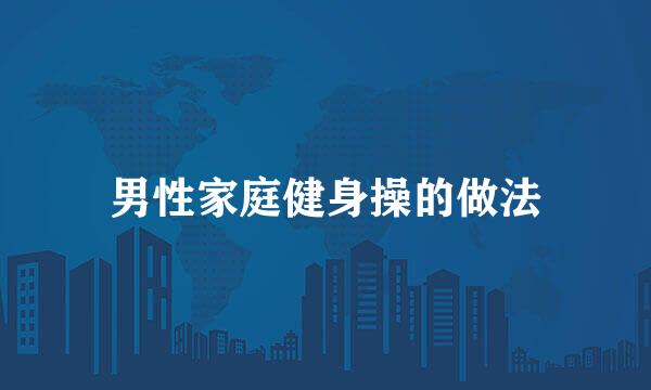 男性家庭健身操的做法