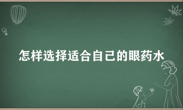 怎样选择适合自己的眼药水