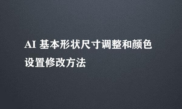 AI 基本形状尺寸调整和颜色设置修改方法