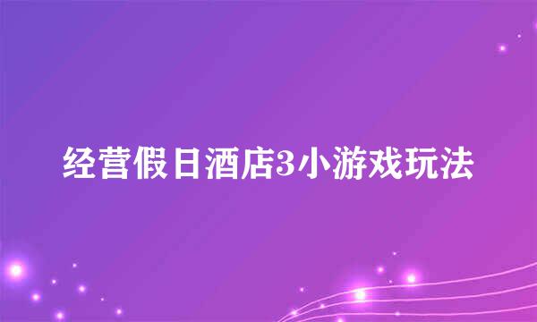 经营假日酒店3小游戏玩法
