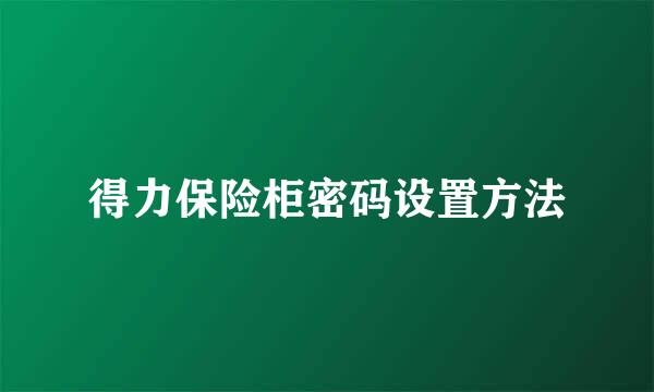 得力保险柜密码设置方法