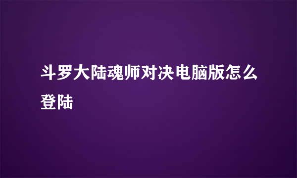 斗罗大陆魂师对决电脑版怎么登陆
