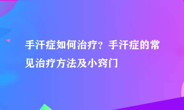 手汗症如何治疗？手汗症的常见治疗方法及小窍门