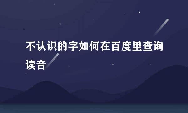 不认识的字如何在百度里查询读音