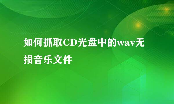 如何抓取CD光盘中的wav无损音乐文件