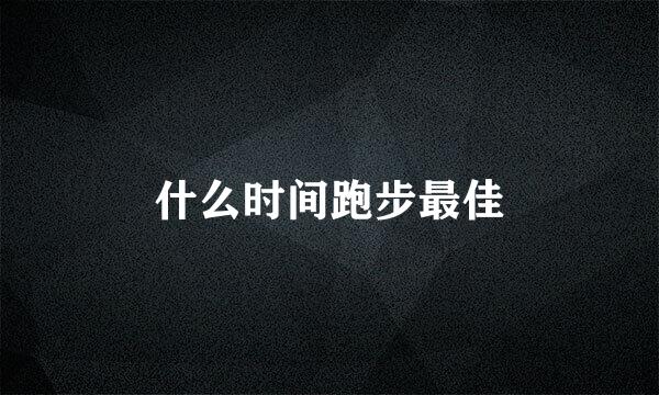什么时间跑步最佳