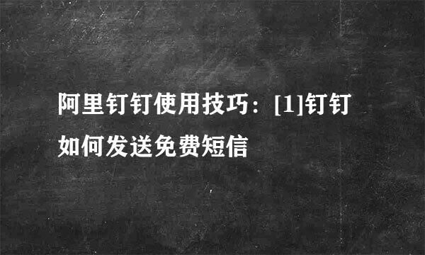 阿里钉钉使用技巧：[1]钉钉如何发送免费短信