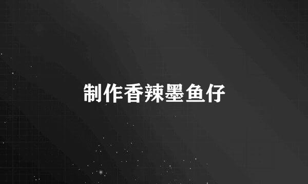 制作香辣墨鱼仔