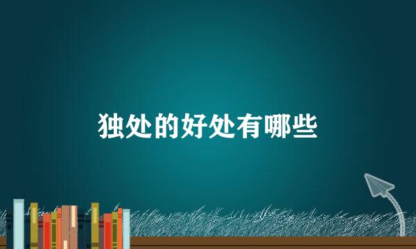 独处的好处有哪些