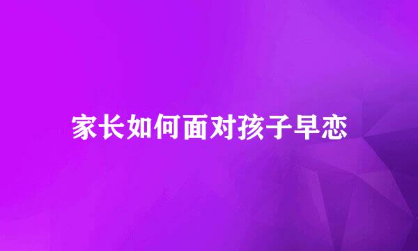家长如何面对孩子早恋
