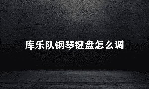 库乐队钢琴键盘怎么调