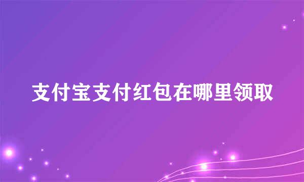 支付宝支付红包在哪里领取