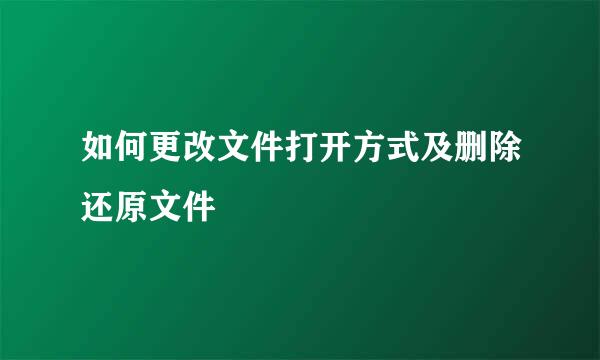 如何更改文件打开方式及删除还原文件