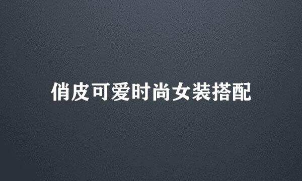 俏皮可爱时尚女装搭配