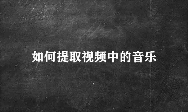 如何提取视频中的音乐