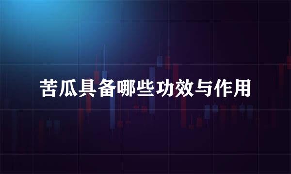 苦瓜具备哪些功效与作用