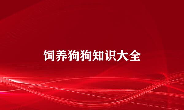 饲养狗狗知识大全