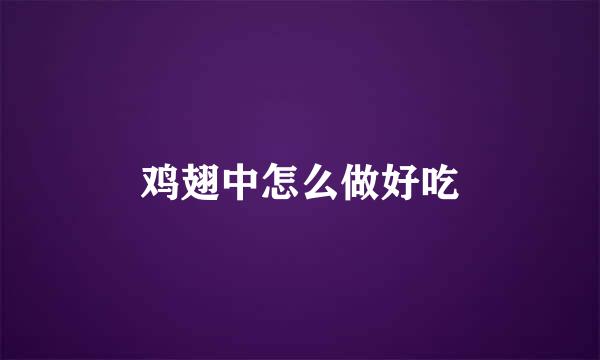 鸡翅中怎么做好吃