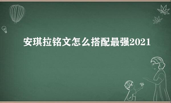 安琪拉铭文怎么搭配最强2021