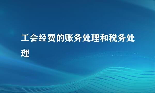 工会经费的账务处理和税务处理