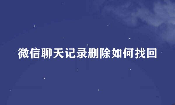微信聊天记录删除如何找回