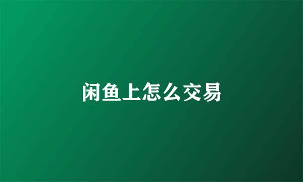闲鱼上怎么交易