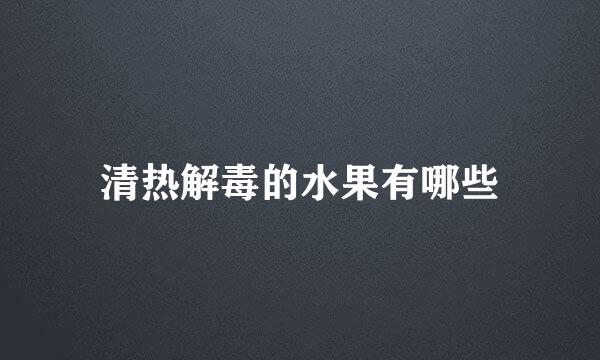 清热解毒的水果有哪些