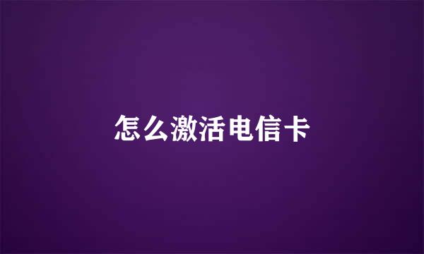 怎么激活电信卡