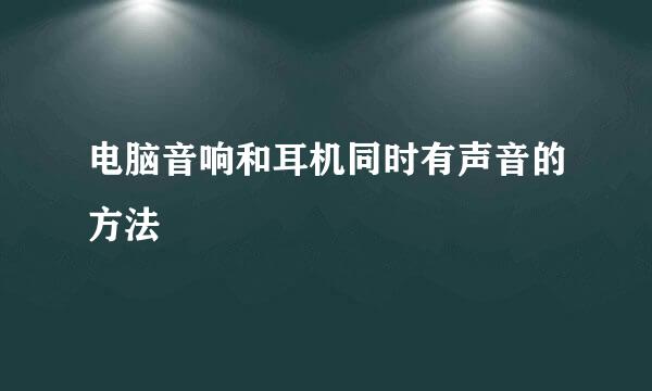 电脑音响和耳机同时有声音的方法