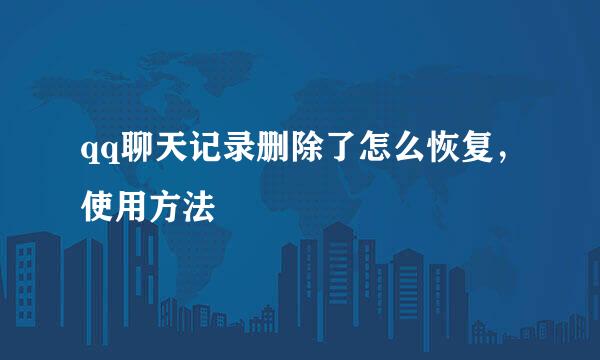 qq聊天记录删除了怎么恢复，使用方法