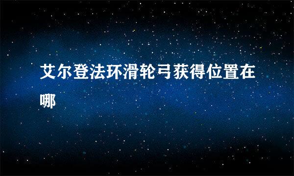 艾尔登法环滑轮弓获得位置在哪