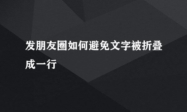 发朋友圈如何避免文字被折叠成一行