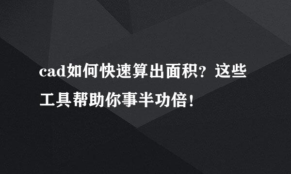 cad如何快速算出面积？这些工具帮助你事半功倍！