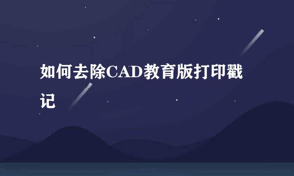 如何去除CAD教育版打印戳记