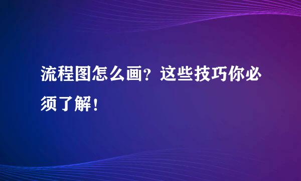 流程图怎么画？这些技巧你必须了解！