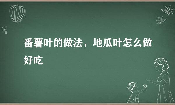 番薯叶的做法，地瓜叶怎么做好吃
