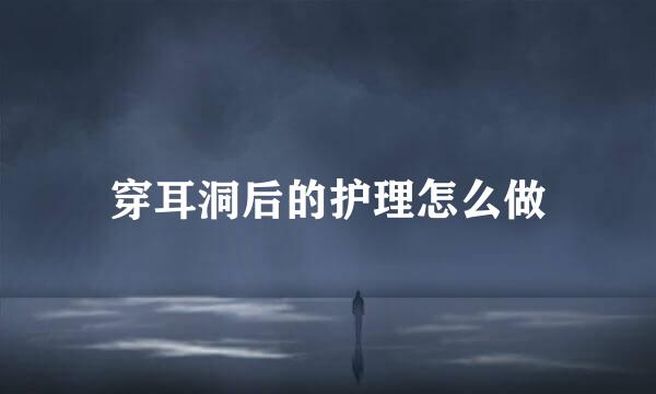 穿耳洞后的护理怎么做