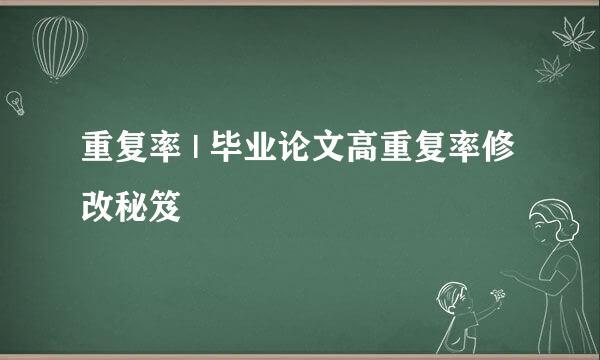 重复率 | 毕业论文高重复率修改秘笈