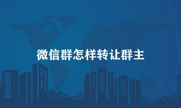 微信群怎样转让群主