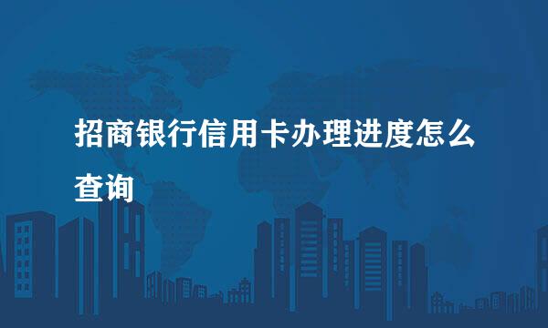 招商银行信用卡办理进度怎么查询