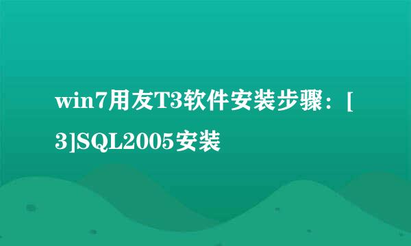 win7用友T3软件安装步骤：[3]SQL2005安装