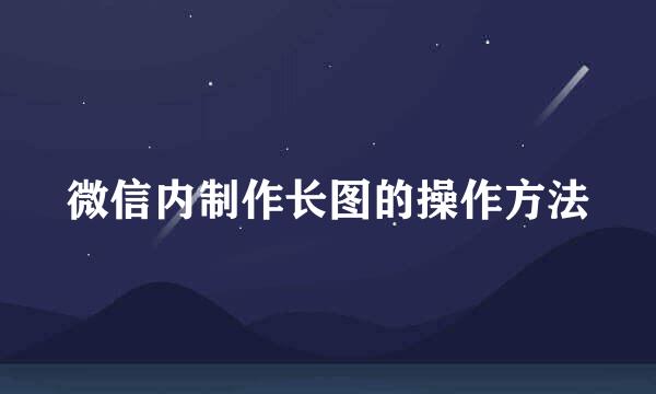 微信内制作长图的操作方法