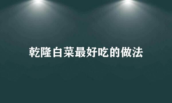 乾隆白菜最好吃的做法
