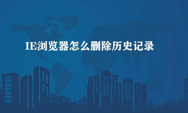 IE浏览器怎么删除历史记录